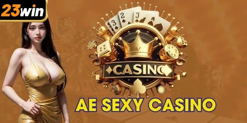 Đôi nét về sảnh AE Sexy tại 23win